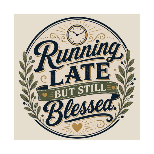 Running Late But Still Blessed Matte Poster — Vertical Inspirational Wall Art