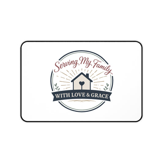 Serving My Family With Love & Grace Desk Mat — Home Comfort Desk Pad