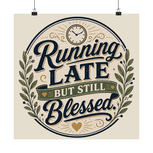 Running Late But Still Blessed Matte Poster — Vertical Inspirational Wall Art